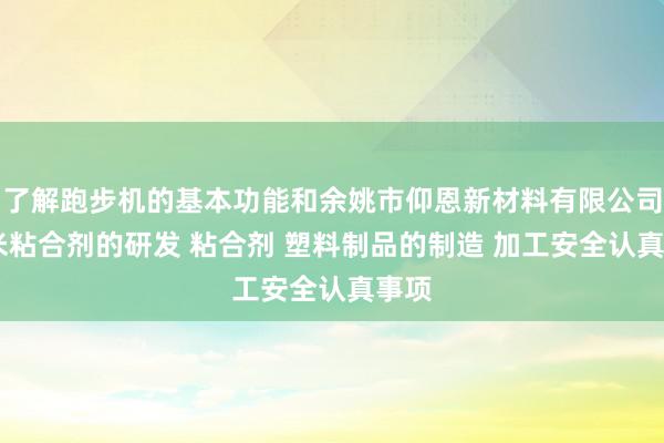 了解跑步机的基本功能和余姚市仰恩新材料有限公司 纳米粘合剂的研发 粘合剂 塑料制品的制造 加工安全认真事项